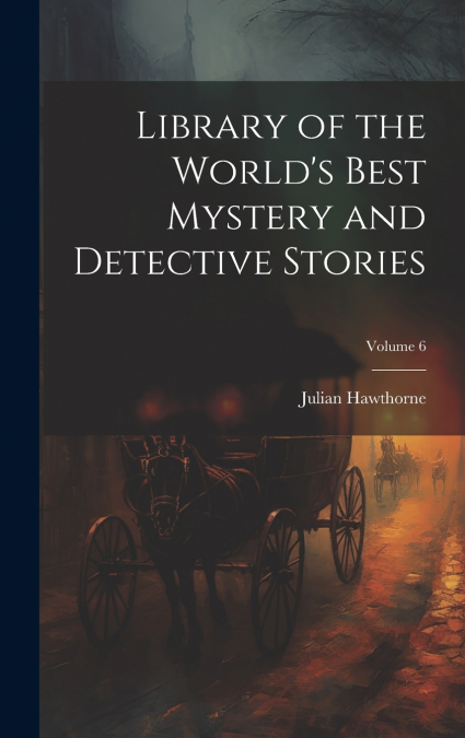 Library of the World’s Best Mystery and Detective Stories; Volume 6