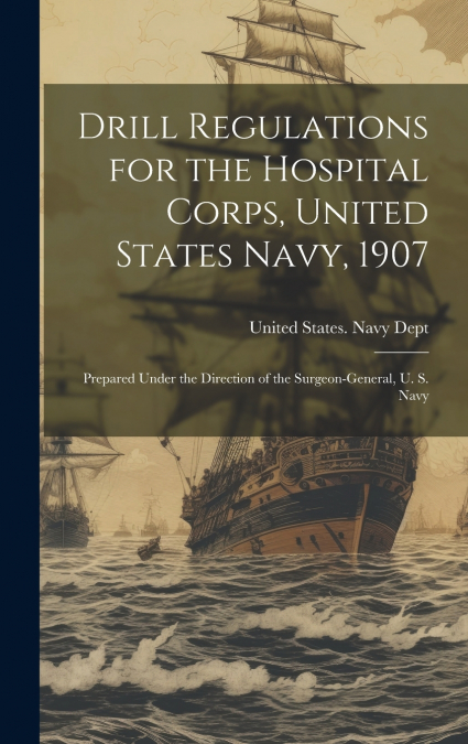 Drill Regulations for the Hospital Corps, United States Navy, 1907