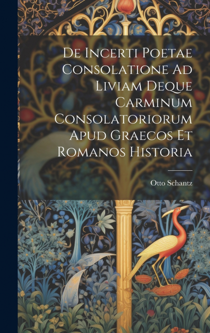 De Incerti Poetae Consolatione Ad Liviam Deque Carminum Consolatoriorum Apud Graecos Et Romanos Historia