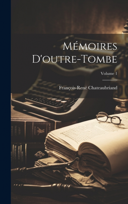 Mémoires D’outre-Tombe; Volume 1