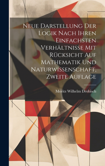 Neue Darstellung der Logik nach ihren einfachsten Verhältnisse mit Rücksicht auf Mathematik und Naturwissenschaft, Zweite Auflage