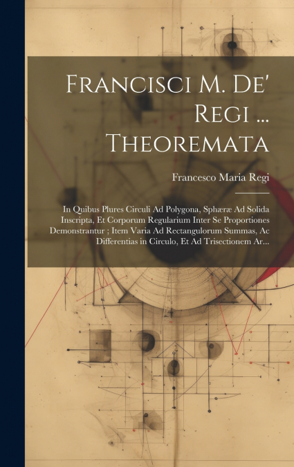 Francisci M. De’ Regi ... Theoremata