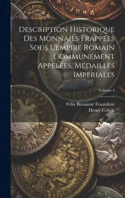 Description Historique Des Monnaies Frappées Sous L’empire Romain Communément Appelées, Médailles Impériales; Volume 4