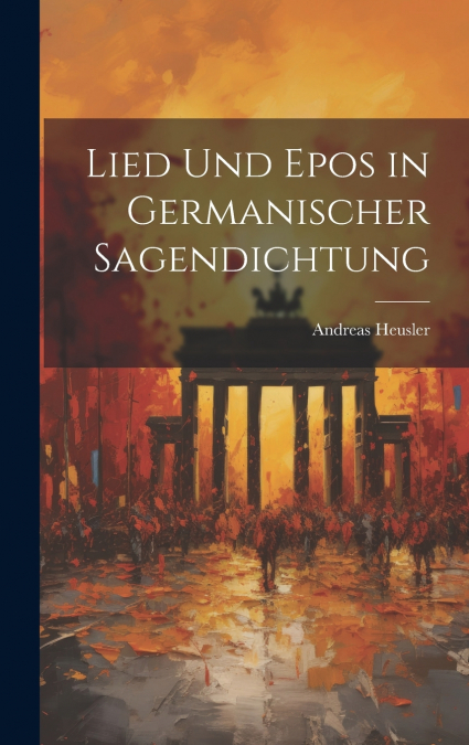 Lied Und Epos in Germanischer Sagendichtung