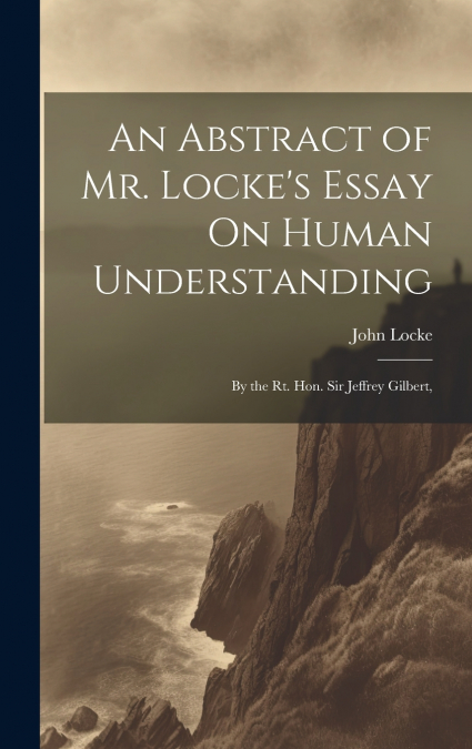 An Abstract of Mr. Locke’s Essay On Human Understanding