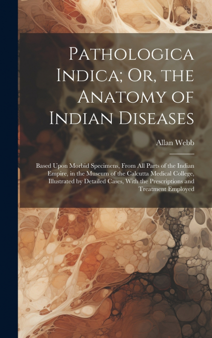 Pathologica Indica; Or, the Anatomy of Indian Diseases