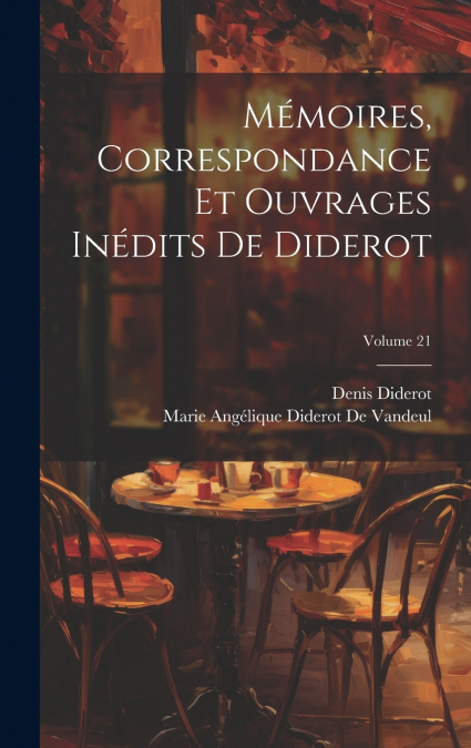 Mémoires, Correspondance Et Ouvrages Inédits De Diderot; Volume 21