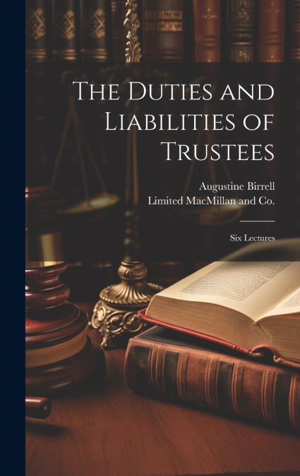 The Duties and Liabilities of Trustees; Six Lectures