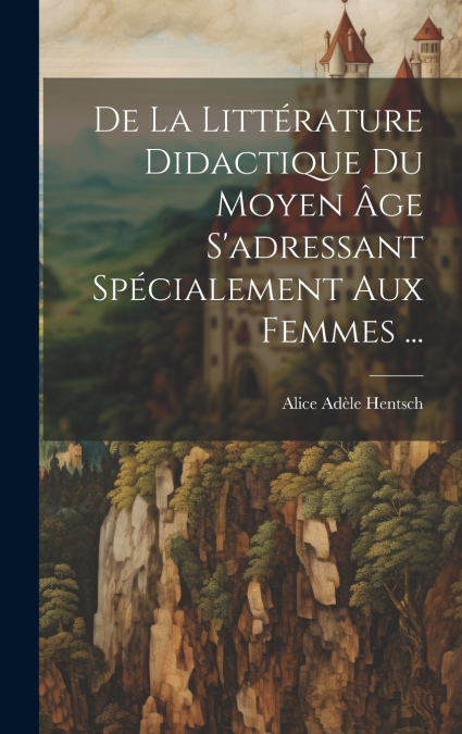 De La Littérature Didactique Du Moyen Âge S’adressant Spécialement Aux Femmes ...