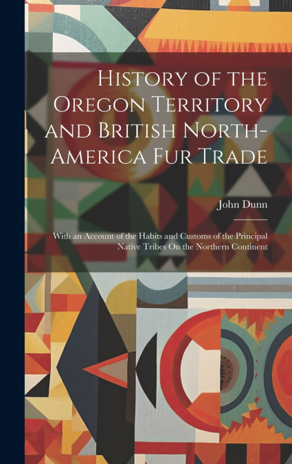 History of the Oregon Territory and British North-America Fur Trade