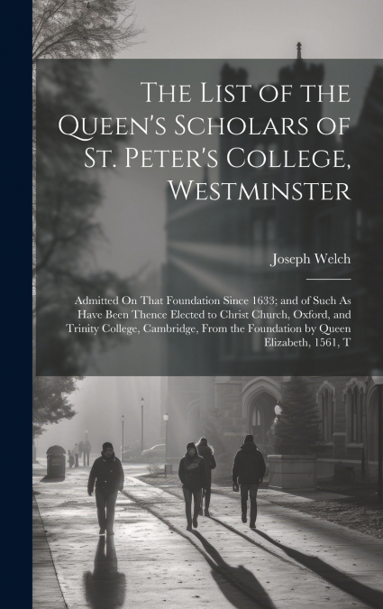 The List of the Queen’s Scholars of St. Peter’s College, Westminster