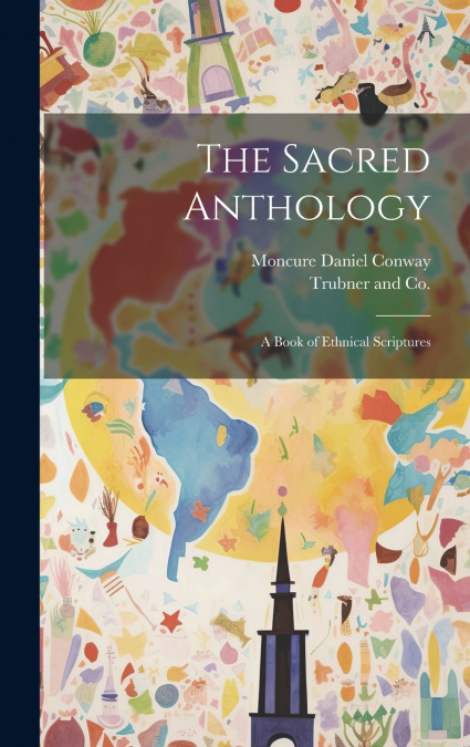 The Sacred Anthology; A Book of Ethnical Scriptures
