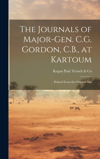 The Journals of Major-Gen. C.G. Gordon, C.B., at Kartoum
