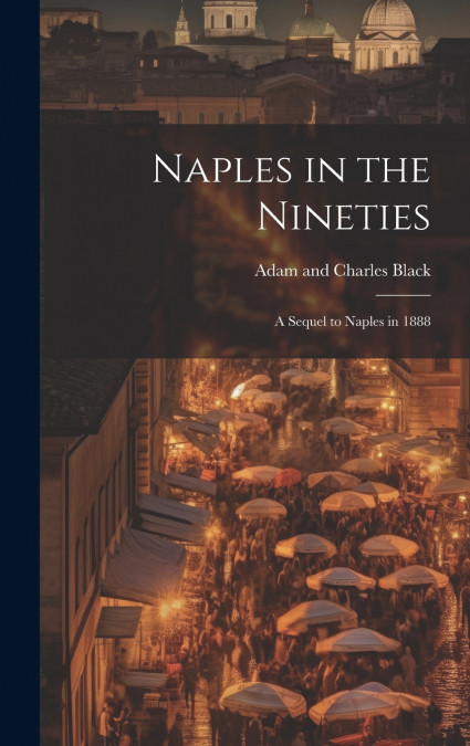 Naples in the Nineties; a Sequel to Naples in 1888