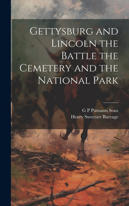Gettysburg and Lincoln the Battle the Cemetery and the National Park