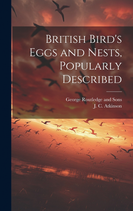 British Bird’s Eggs and Nests, Popularly Described