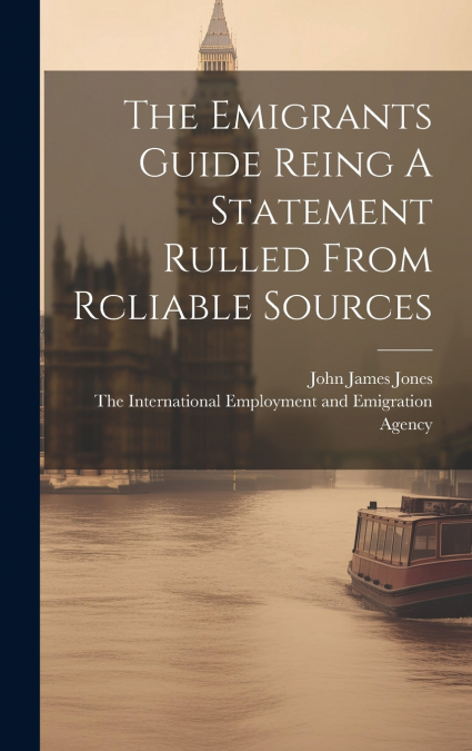 The Emigrants Guide Reing A Statement Rulled From Rcliable Sources