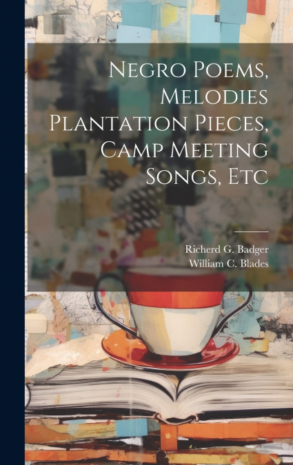 Negro Poems, Melodies Plantation Pieces, Camp Meeting Songs, Etc
