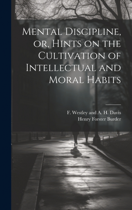 Mental Discipline, or, Hints on the Cultivation of Intellectual and Moral Habits