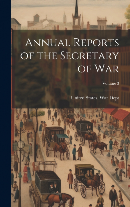 Annual Reports of the Secretary of War; Volume 3