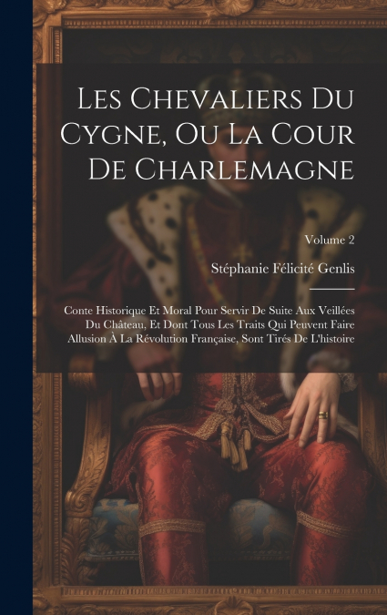 Les Chevaliers Du Cygne, Ou La Cour De Charlemagne
