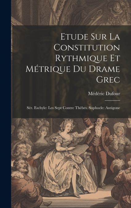 Etude Sur La Constitution Rythmique Et Métrique Du Drame Grec