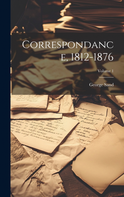 Correspondance, 1812-1876; Volume 1