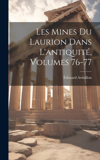 Les Mines Du Laurion Dans L’antiquité, Volumes 76-77