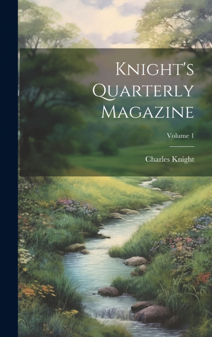 Knight’s Quarterly Magazine; Volume 1