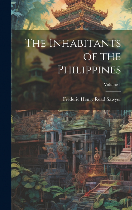 The Inhabitants of the Philippines; Volume 1