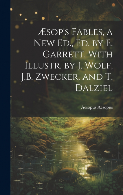 Æsop’s Fables, a New Ed., Ed. by E. Garrett, With Illustr. by J. Wolf, J.B. Zwecker, and T. Dalziel