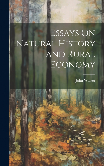 Essays On Natural History and Rural Economy