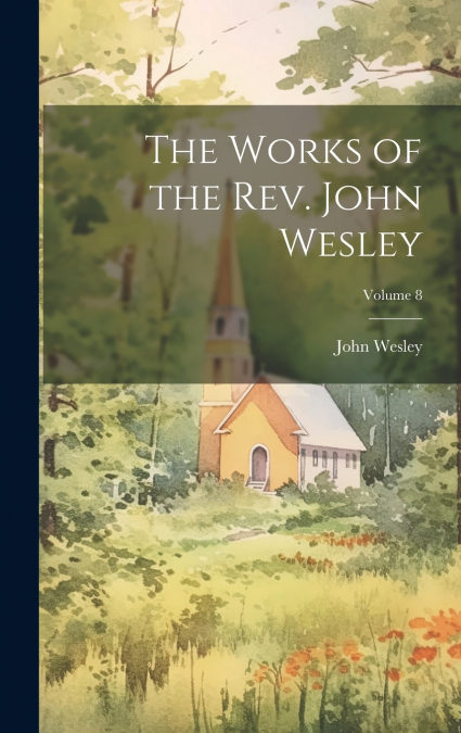 The Works of the Rev. John Wesley; Volume 8