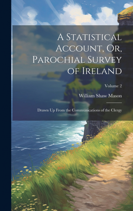 A Statistical Account, Or, Parochial Survey of Ireland