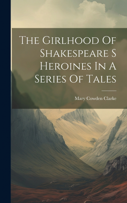 The Girlhood Of Shakespeare S Heroines In A Series Of Tales