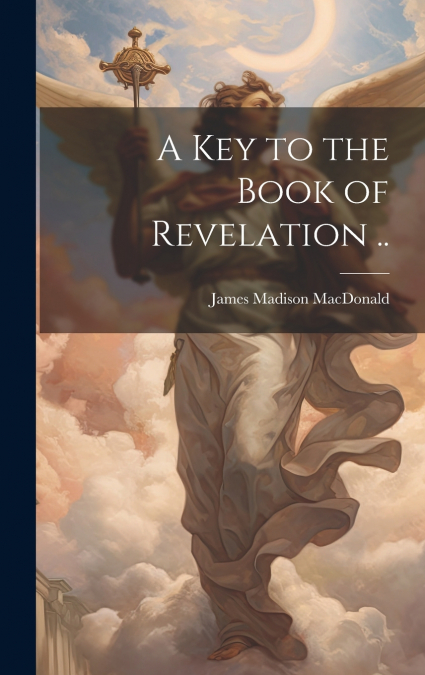 A key to the Book of Revelation ..