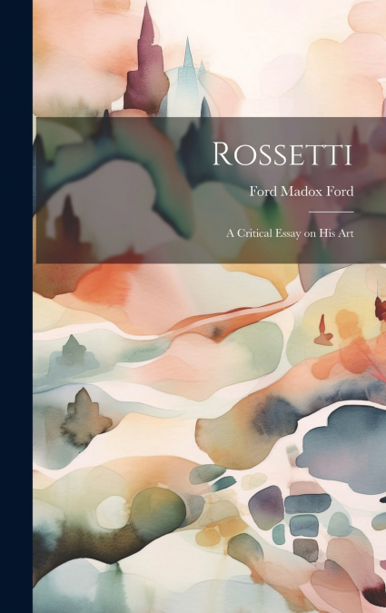 Rossetti; a Critical Essay on his Art