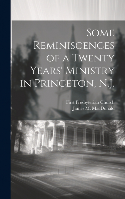 Some Reminiscences of a Twenty Years’ Ministry in Princeton, N.J.