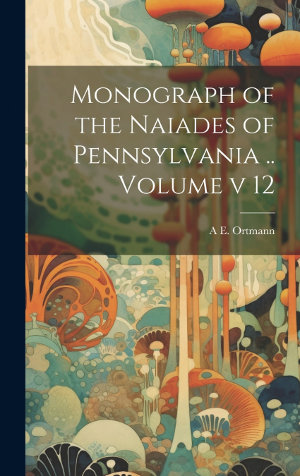 Monograph of the Naiades of Pennsylvania .. Volume v 12