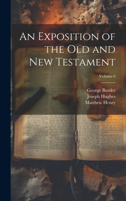 An Exposition of the Old and New Testament; Volume 6