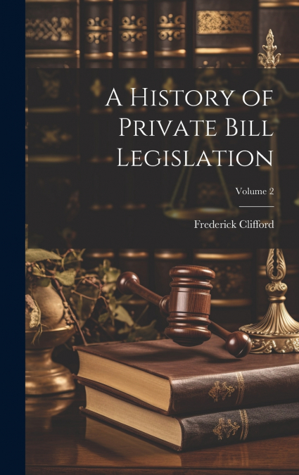 A History of Private Bill Legislation; Volume 2