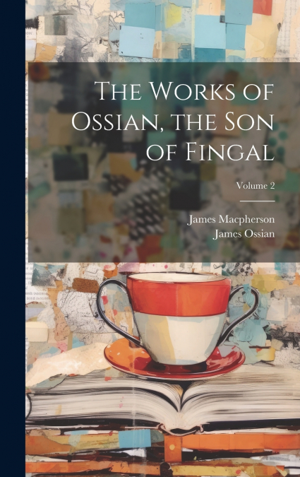 The Works of Ossian, the Son of Fingal; Volume 2