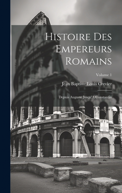 Histoire Des Empereurs Romains