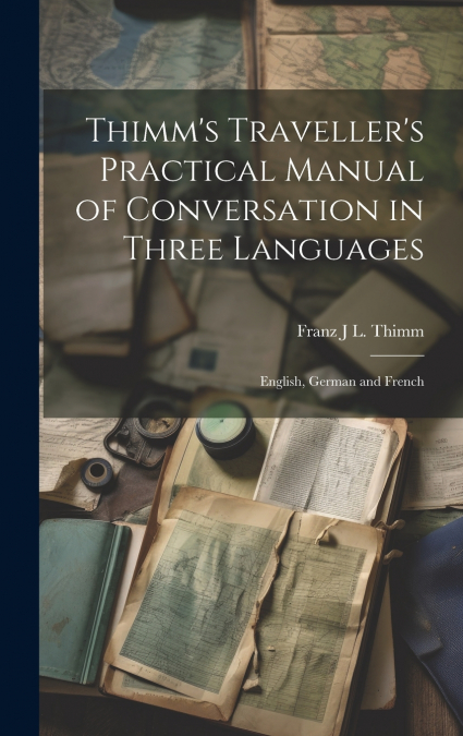 Thimm’s Traveller’s Practical Manual of Conversation in Three Languages