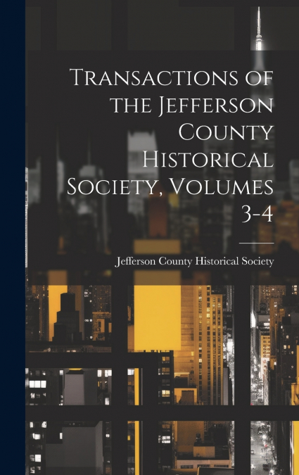 Transactions of the Jefferson County Historical Society, Volumes 3-4
