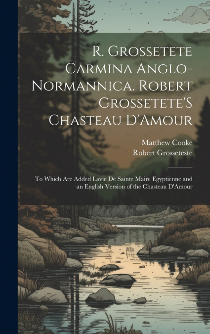 R. Grossetete Carmina Anglo-Normannica. Robert Grossetete’S Chasteau D’Amour