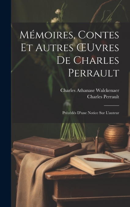Mémoires, Contes Et Autres Œuvres De Charles Perrault