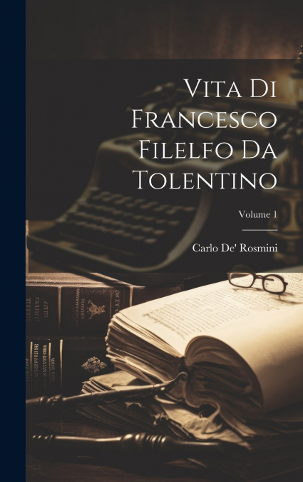 Vita Di Francesco Filelfo Da Tolentino; Volume 1
