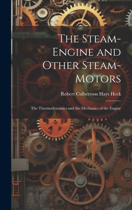 The Steam-Engine and Other Steam-Motors