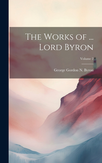 The Works of ... Lord Byron; Volume 2